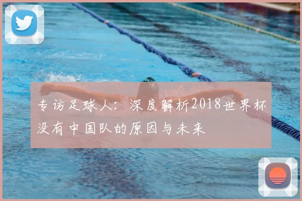 专访足球人:深度解析2018世界杯没有中国队的原因与未来