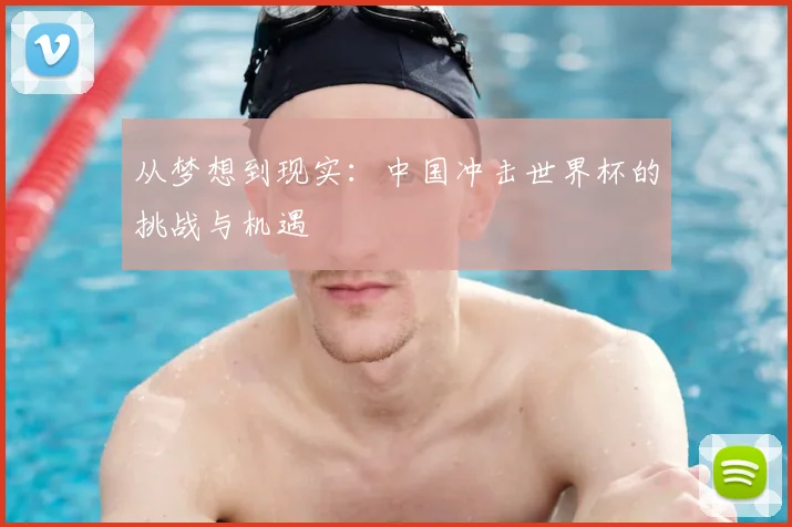 从梦想到现实:中国冲击世界杯的挑战与机遇