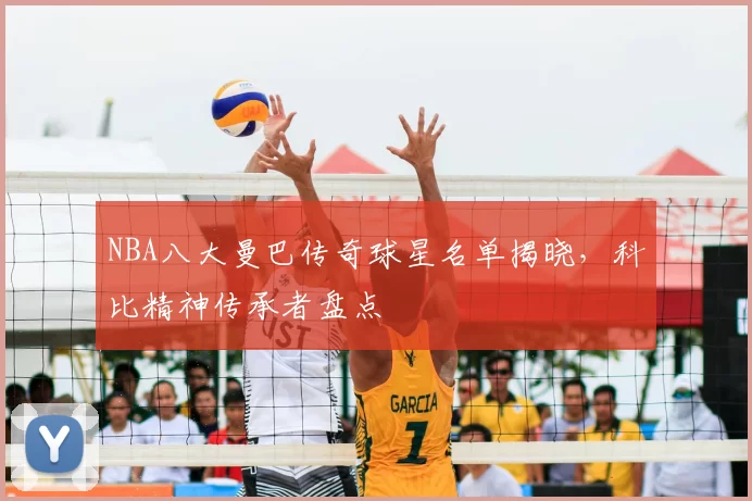 NBA八大曼巴传奇球星名单揭晓，科比精神传承者盘点