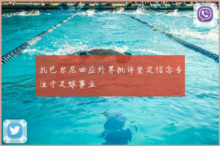 扎巴尔尼回应外界批评坚定信念专注于足球事业