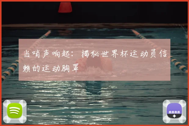 当哨声响起:揭秘世界杯运动员信赖的运动胸罩