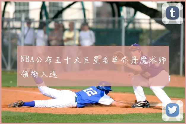 NBA公布五十大巨星名单乔丹魔术师领衔入选