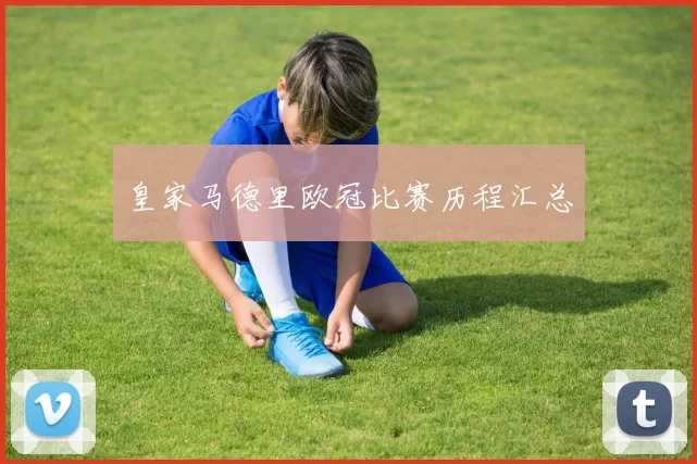 皇家马德里欧冠比赛历程汇总