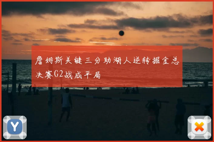 詹姆斯关键三分助湖人逆转掘金总决赛G2战成平局