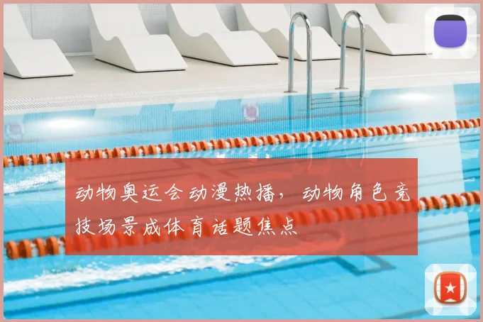 动物奥运会动漫热播,动物角色竞技场景成体育话题焦点