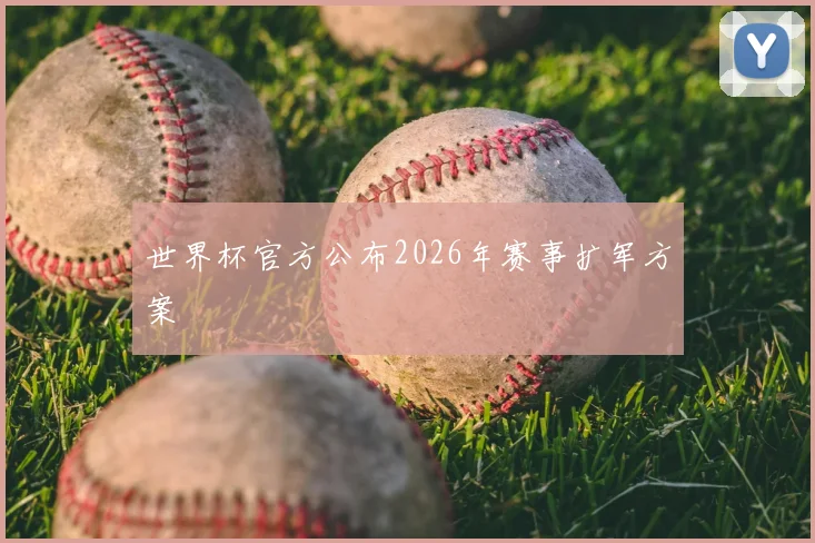 世界杯官方公布2026年赛事扩军方案