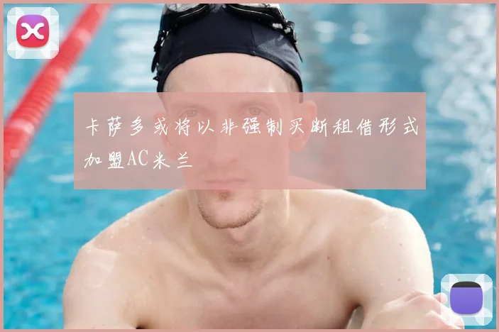 卡萨多或将以非强制买断租借形式加盟AC米兰