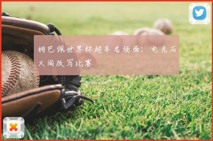 姆巴佩世界杯超车名场面：电光石火间改写比赛