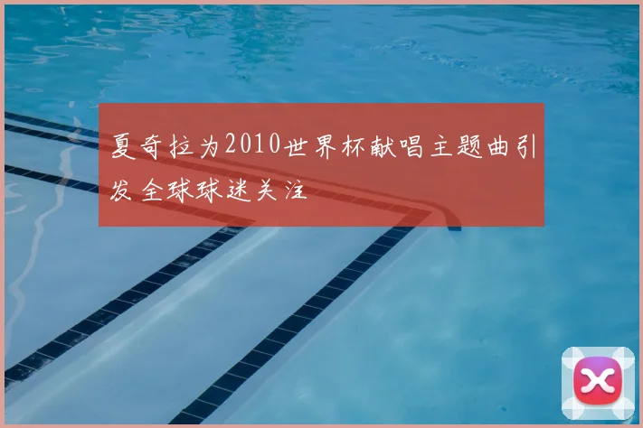 夏奇拉为2010世界杯献唱主题曲引发全球球迷关注