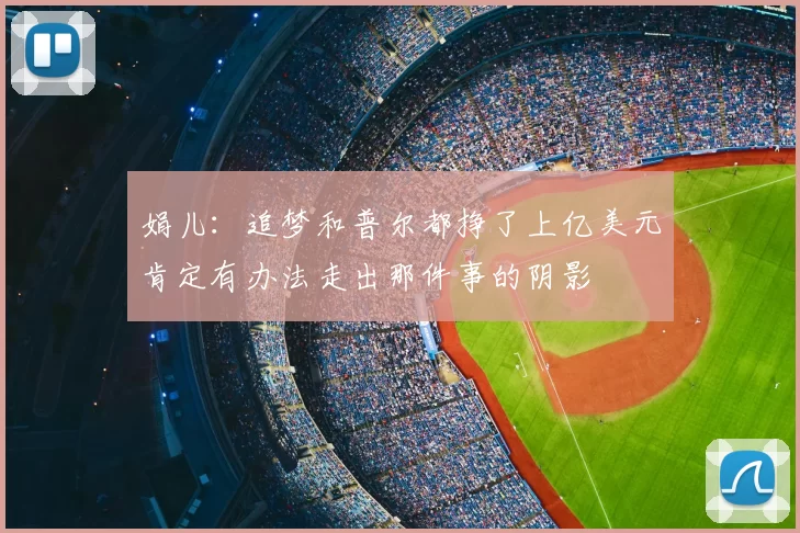 娟儿：追梦和普尔都挣了上亿美元肯定有办法走出那件事的阴影