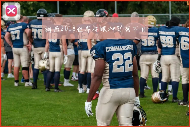 梅西2018世界杯眼神写满不甘