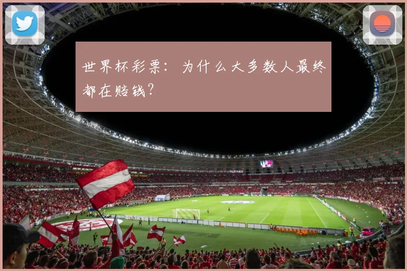 世界杯彩票：为什么大多数人最终都在赔钱？