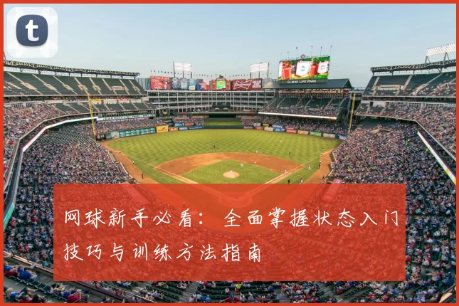 网球新手必看：全面掌握状态入门技巧与训练方法指南