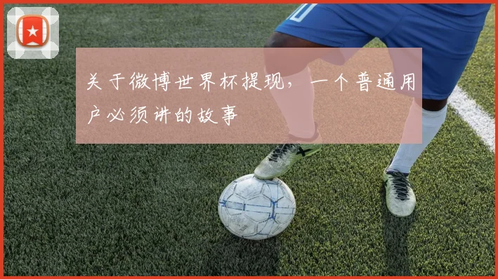 关于微博世界杯提现,一个普通用户必须讲的故事