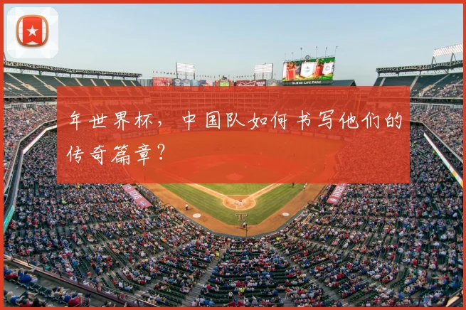 年世界杯，中国队如何书写他们的传奇篇章？