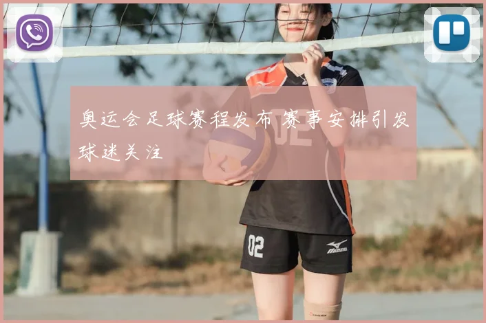 奥运会足球赛程发布 赛事安排引发球迷关注