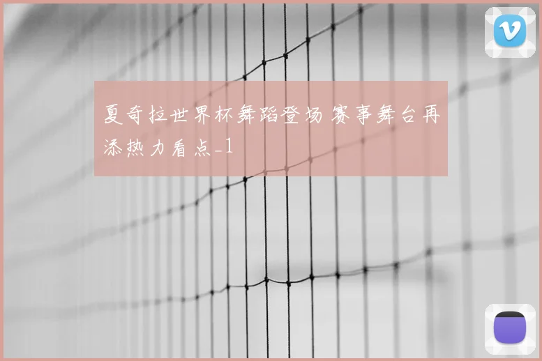 夏奇拉世界杯舞蹈登场 赛事舞台再添热力看点_1