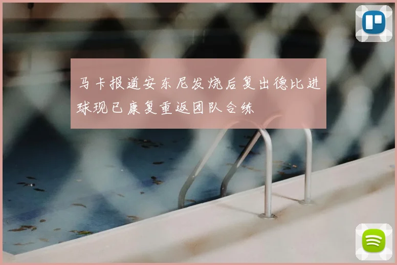 马卡报道安东尼发烧后复出德比进球现已康复重返团队合练
